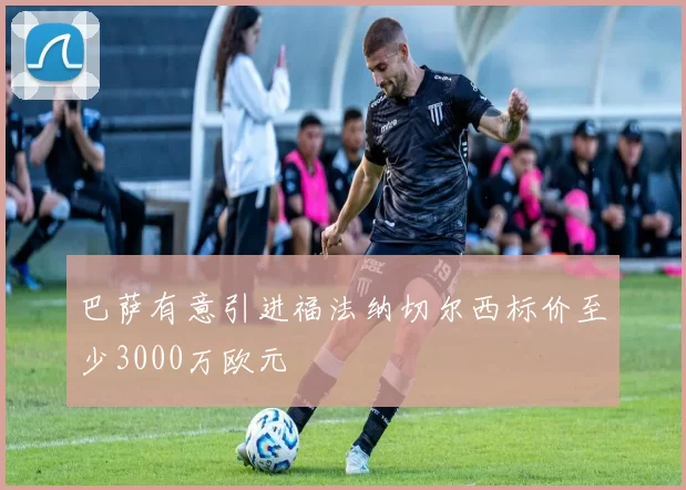 巴萨有意引进福法纳切尔西标价至少3000万欧元